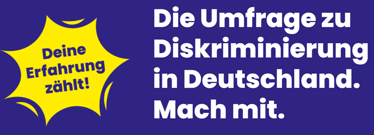 Links gelber Stern auf blauem Hintergrund mit der Aufforderung "Deine Erfahrung zählt!" Daneben in weißer fetter Schrift: Die Umfrage zu Diskriminierung in Deutschland. Mach mit!