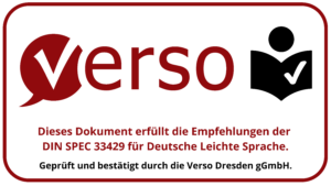 Zertifizierungslabel: auf weißem Hintergrund rotes Verso-Emblem neben schwarzem Logo für Leichte Sprache. Darunter 2 Zeilen in rot: Dieses Dokument erfüllt die Empfehlungen der DIN SPEC 33429 für Deutsche Leichte Sprache. Darunter 1 Zeile in schwarz: Geprüft und bestätigt durch die Verso Dresden gGmbH.